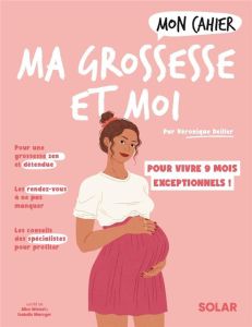 Mon cahier ma grossesse et moi. Vivez en toute sérénité 9 mois exceptionnels ! - Deiller Véronique - Maroger Isabelle