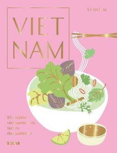 Vietnam. 85 recettes vietnamiennes faciles du quotidien - Luu Uyen - Nishimura Aya - Perpete-Rowley Stéphani