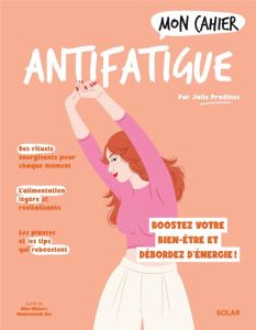 Mon Cahier Antifatigue. Boostez votre bien-être et débordez d'énergie ! - Pradines Julie - Wietzel Alice