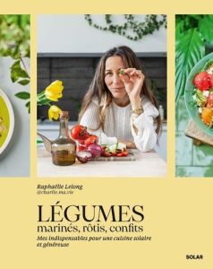Légumes marinés, rôtis, confits. Mes indispensables pour une cuisine solaire et généreuse - Lelong Raphaëlle - Constantini Delphine - Martin M