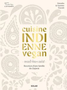 Cuisine indienne vegan. Recettes d'une famille du Gujarat - Tourabi Yasmine - Tourabi Natasha - Gouhier Manon