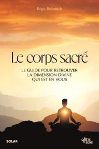 Le corps sacré. Le guide pour retrouver la dimension divine qui est en vous - Belamich Régis