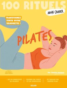 Mon Cahier 100 rituels Pilates - Delanoë Soasick - Wietzel Alice - Ruffieux Sophie