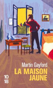 La maison jaune. Van Gogh, Gauguin : neuf semaines tourmentées en Provence - Gayford Martin - Chartres Cécile - Samama Elisabet