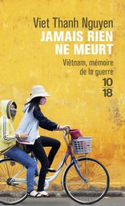 Jamais rien ne meurt. Viêtnam, mémoire de la guerre - Nguyen Viet Thanh - Bourgeois Valérie