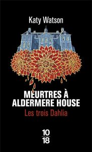 Les trois Dahlia/01/Meurtres à Aldermere House - Watson Katy