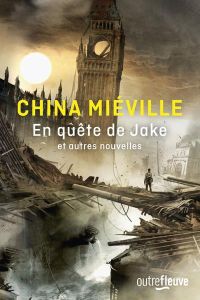 En quête de Jake et autres nouvelles - Miéville China - Mège Nathalie