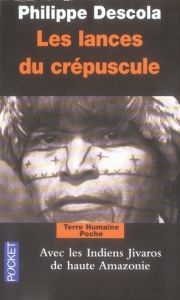 Les lances du crépuscule. Relations Jivaros, Haute-Amazonie - Descola Philippe