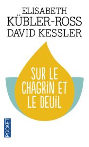 Sur le chagrin et sur le deuil - Kübler-Ross Elisabeth - Kessler David