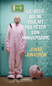 Le vieux qui ne voulait pas fêter son anniversaire - Jonasson Jonas