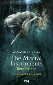 The mortal instruments - Renaissance Tome 1 : La princesse de la nuit - Clare Cassandra - Lafon Julie