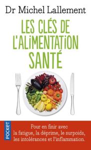 Les clés de l'alimentation santé. Intolérances alimentaires et inflammation chronique - Lallement Michel - Mouysset Jean-Loup - Rougier Ya