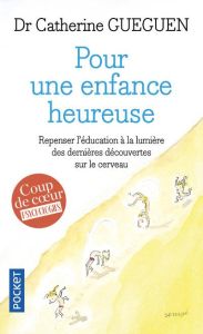 Pour une enfance heureuse. Repenser l'éducation à la lumière des dernières découvertes sur le cervea - Gueguen Catherine - Ansembourg Thomas d'