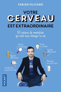 Votre cerveau est extraordinaire. 50 astuces de mentaliste qui vont vous changer la vie - Olicard Fabien