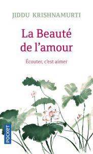 La beauté de l'amour. Ecouter, c'est aimer - Krishnamurti Jiddu - Clerc Isabelle