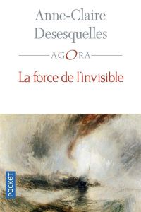 La force de l'invisible - Désesquelles Anne-Claire