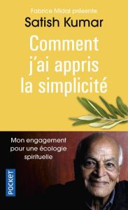 Comment j'ai appris la simplicité. Mon engagement pour une écologie spirituelle - Kumar Satish - Midal Fabrice - Reignier Karine