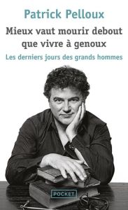 Mieux vaut mourir debout que vivre à genoux. Le dernier jours des grands hommes - Pelloux Patrick