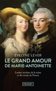 Le grand amour de Marie-Antoinette. Lettres secrètes de la reine et du comte de Fersen - Lever Evelyne