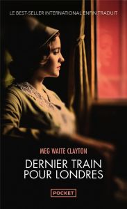 Dernier train pour Londres - Clayton Meg Waite