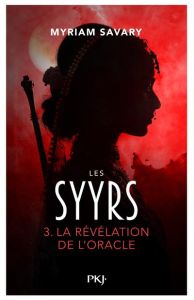 Les Syyrs Tome 3 : La révélation de l'oracle - Savary Myriam