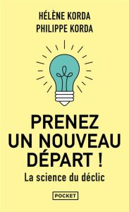 Prenez un nouveau départ. La science du déclic - Korda Hélène - Korda Philippe