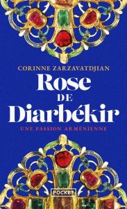 Rose de Diarbékir. Une passion arménienne - Zarzavatdjian Corinne