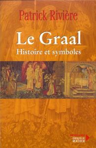 Le Graal. Histoire et symboles - Rivière Patrick