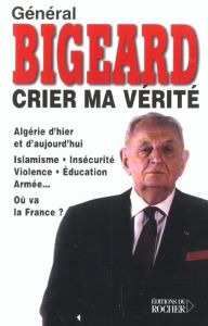 Crier ma vérité - Bigeard Marcel