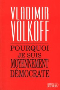 Pourquoi je suis moyennement démocrate - Volkoff Vladimir