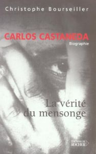 Carlos Castaneda. La vérité du mensonge - Bourseiller Christophe