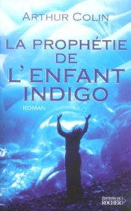 L'Enfant indigo Tome 3 : La prophétie de l'enfant indigo - Colin Arthur