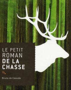 Le petit roman de la chasse - Cessole Bruno de