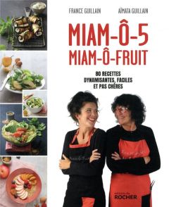 Miam-ô-5, miam-ô-fruit. 80 recettes dynamisantes, faciles et pas chères - Guillain France - Guillain Aïmata - Gauthier-Morea