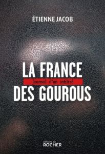 La France des gourous. Journal d'un infiltré - Jacob Etienne