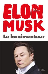 Elon Musk. Le bonimenteur - Manenti Boris