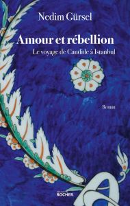 Amour et rébellion : le voyage de Candide à Istanbul - Gürsel Nedim - Erikan Catherine