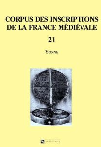 Corpus des inscriptions de la France médiévale. Volume 21, Yonne - Favreau Robert