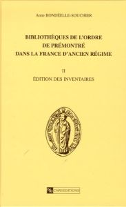 Bibliothèque de l'ordre de Prémontré dans la France d'Ancien Régime. Volume 2, Edition des inventair - Bondeelle-Souchier Anne