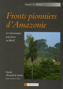 Fronts pionniers d'Amazonie. Les dynamiques paysannes au Brésil - Arnauld de Sartre Xavier - Théry Hervé