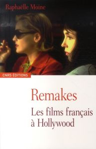 Remakes. Les films français à Hollywood - Moine Raphaëlle