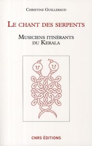 Le chant des serpents. Musiciens itinérants du Kérala, avec 1 DVD - Guillebaud Christine