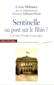 Sentinelle ou Pont sur le Rhin ? Le Centre d'Etudes Germaniques et l'apprentissage de l'Allemagne en - Defrance Corine - Falbisaner-Weeda Christiane