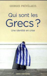 Qui sont les Grecs ? Une identité en crise - Prévélakis Georges