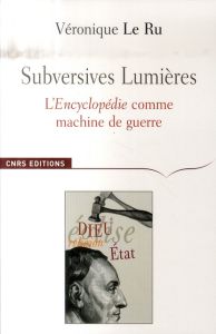 Subversives Lumières. L'Encyclopédie comme machine de guerre - Le Ru Véronique