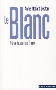 Le Blanc. Dictionnaire de la couleur, mots et expressions d'aujourd'hui (XXe-XXIe siècles) - Mollard-Desfour Annie - Etienne Jean-Louis