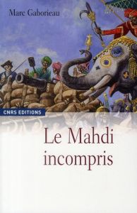 Le mahdi incompris. Sayyid Ahmad Barelwî (1786-1831) et le millénarisme en Inde - Gaborieau Marc