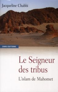 Le Seigneur des tribus. L'islam de Mahomet - Chaabi Jacqueline - Caquot André