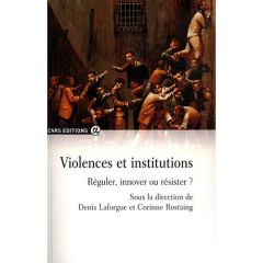 Violences et institutions. Réguler, innover ou résister ? - Laforgue Denis - Rostaing Corinne