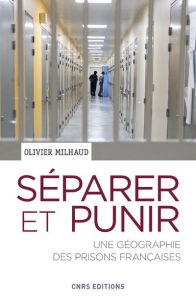 Séparer et punir. Une géographie des prisons françaises - Milhaud Olivier - Di Méo Guy